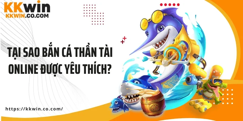 Tại sao bắn cá thần tài online được yêu thích?