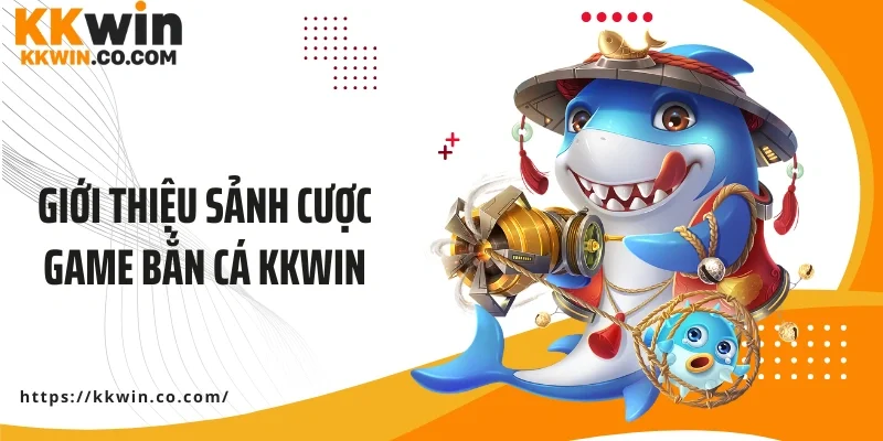 Giới thiệu sảnh cược game bắn cá KKWIN
