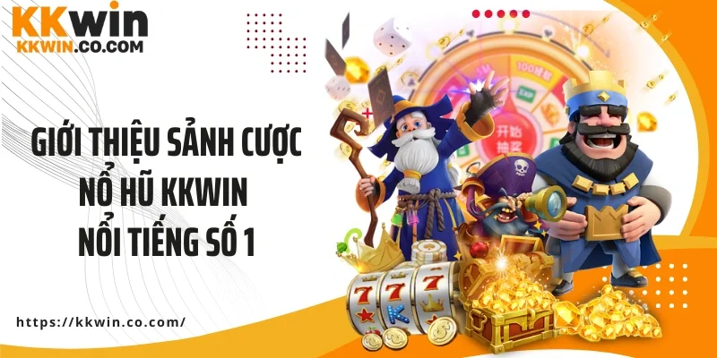 Giới thiệu sảnh cược nổ hũ KKWIN nổi tiếng số 1