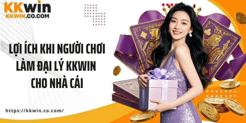 Lợi ích khi người chơi làm đại lý KKWIN cho nhà cái