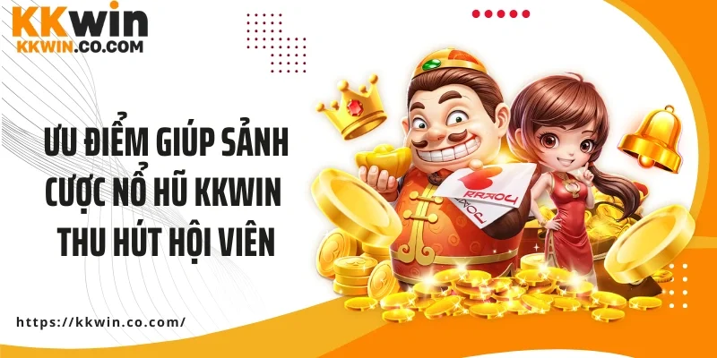 Ưu điểm giúp sảnh cược nổ hũ KKWIN thu hút hội viên